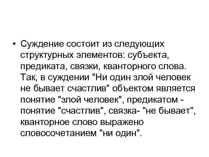  • Суждение состоит из следующих структурных элементов: субъекта, предиката, связки, кванторного слова. Так,