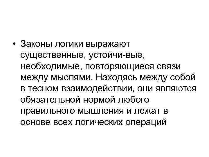  • Законы логики выражают существенные, устойчи вые, необходимые, повторяющиеся связи между мыслями. Находясь