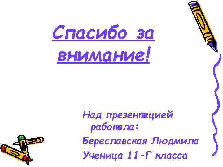 Спасибо за внимание! Над презентацией работала: Береславская Людмила Ученица 11 -Г класса 