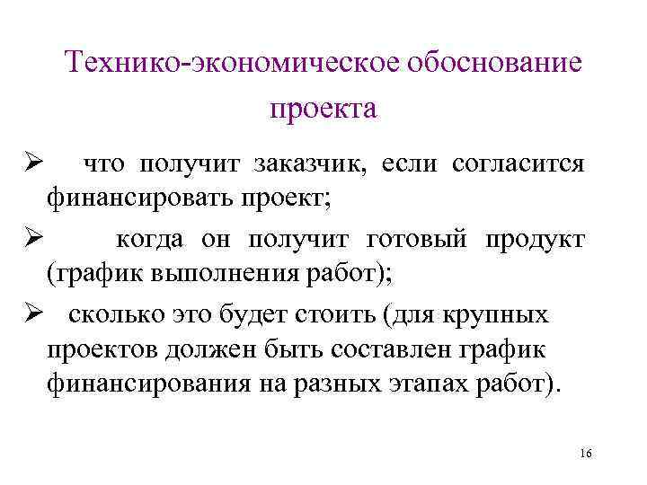 Технико-экономическое обоснование проекта Ø что получит заказчик, если согласится финансировать проект; Ø когда он