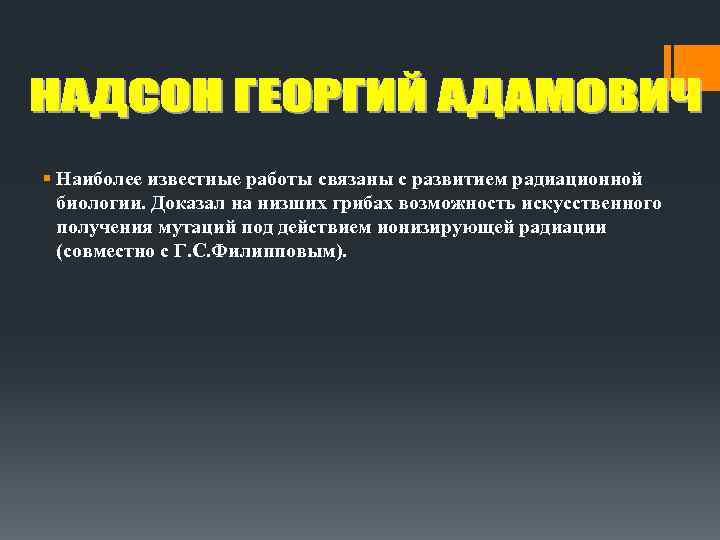 § Наиболее известные работы связаны с развитием радиационной биологии. Доказал на низших грибах возможность