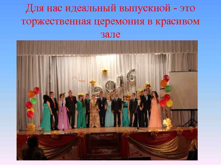 Для нас идеальный выпускной - это торжественная церемония в красивом зале 