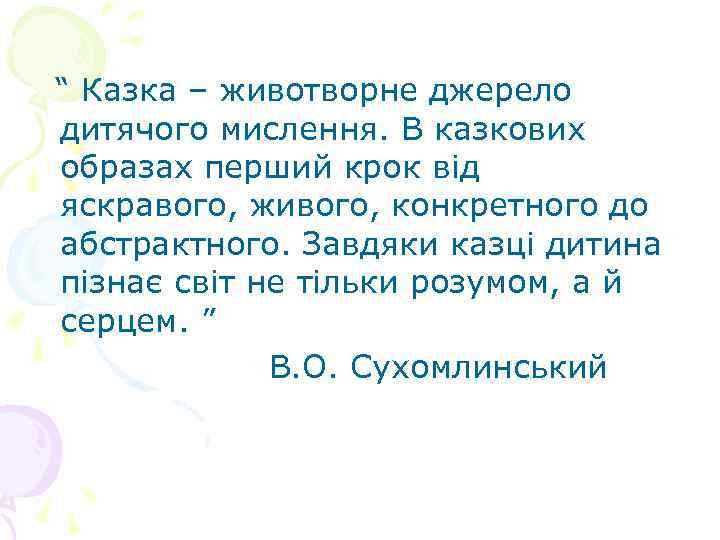 “ Казка – животворне джерело дитячого мислення. В казкових образах перший крок від яскравого,