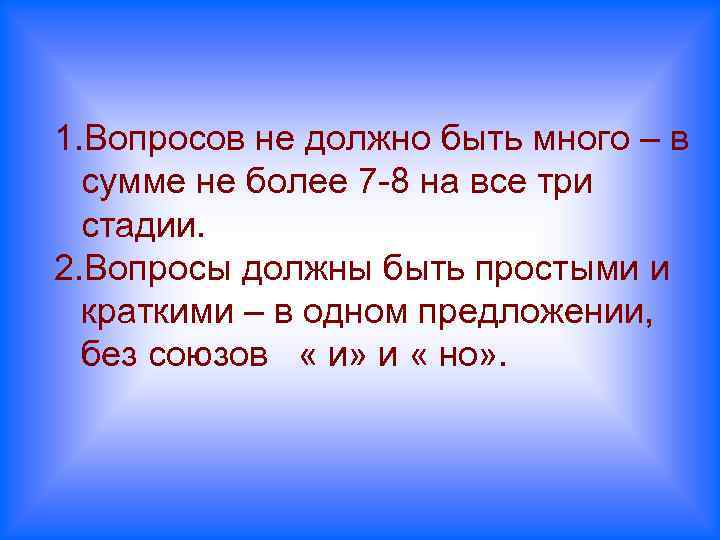 1. Вопросов не должно быть много – в сумме не более 7 -8 на