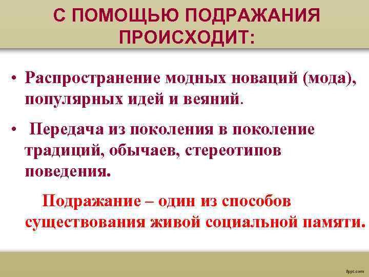  С ПОМОЩЬЮ ПОДРАЖАНИЯ ПРОИСХОДИТ: • Распространение модных новаций (мода), популярных идей и веяний.