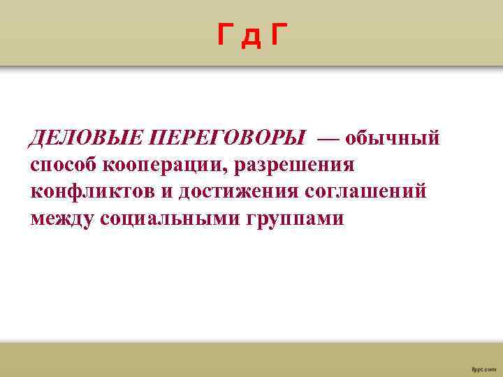  Гд. Г ДЕЛОВЫЕ ПЕРЕГОВОРЫ — обычный способ кооперации, разрешения конфликтов и достижения соглашений