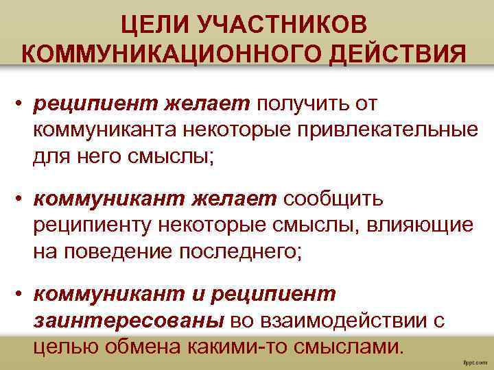  ЦЕЛИ УЧАСТНИКОВ КОММУНИКАЦИОННОГО ДЕЙСТВИЯ • реципиент желает получить от коммуниканта некоторые привлекательные для
