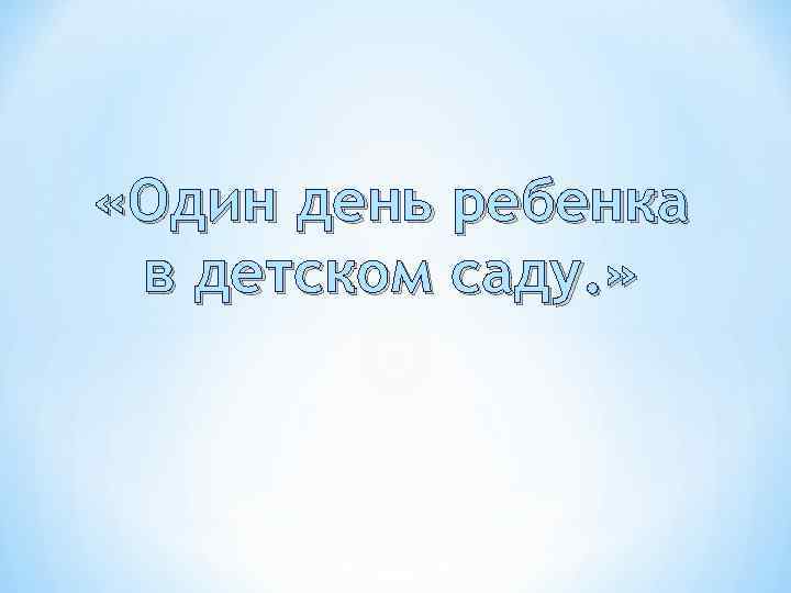  «Один день ребенка в детском саду. » 