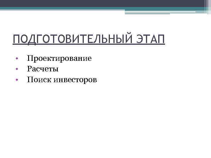 ПОДГОТОВИТЕЛЬНЫЙ ЭТАП • • • Проектирование Расчеты Поиск инвесторов 