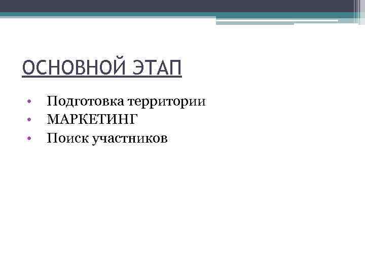 ОСНОВНОЙ ЭТАП • • • Подготовка территории МАРКЕТИНГ Поиск участников 