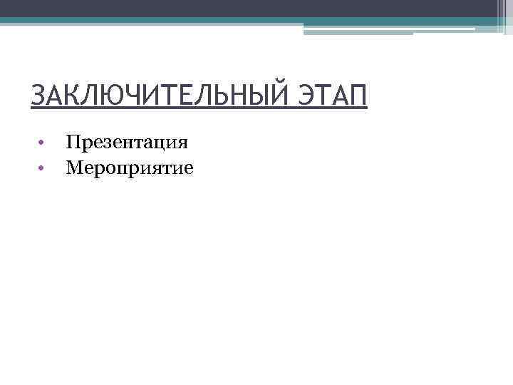ЗАКЛЮЧИТЕЛЬНЫЙ ЭТАП • • Презентация Мероприятие 
