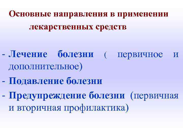 Основные направления в применении лекарственных средств - Лечение болезни ( первичное и дополнительное) -