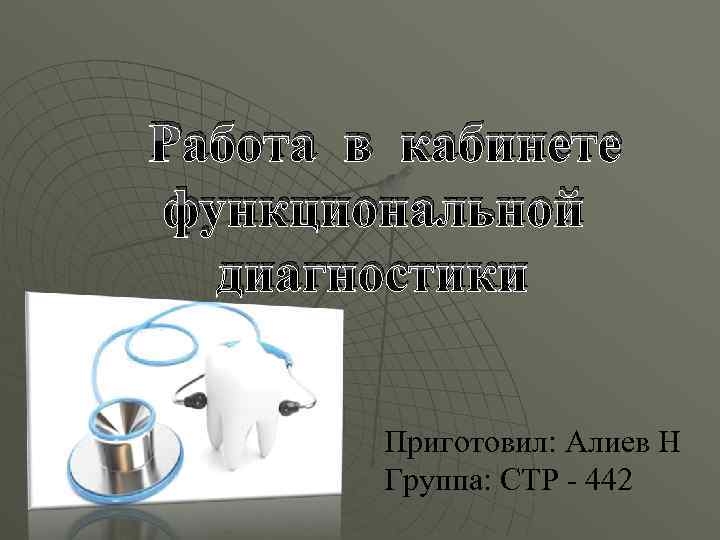 Работа в кабинете функциональной диагностики Приготовил: Алиев Н Группа: СТР - 442 