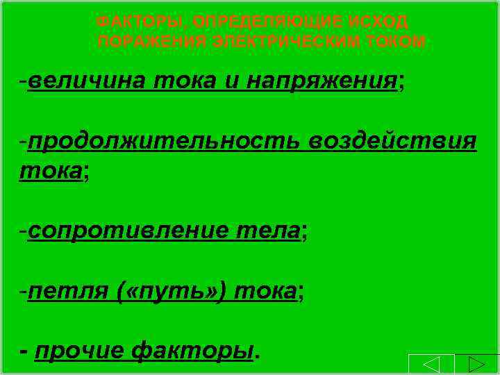 ФАКТОРЫ, ОПРЕДЕЛЯЮЩИЕ ИСХОД ПОРАЖЕНИЯ ЭЛЕКТРИЧЕСКИМ ТОКОМ -величина тока и напряжения; -продолжительность воздействия тока; -сопротивление