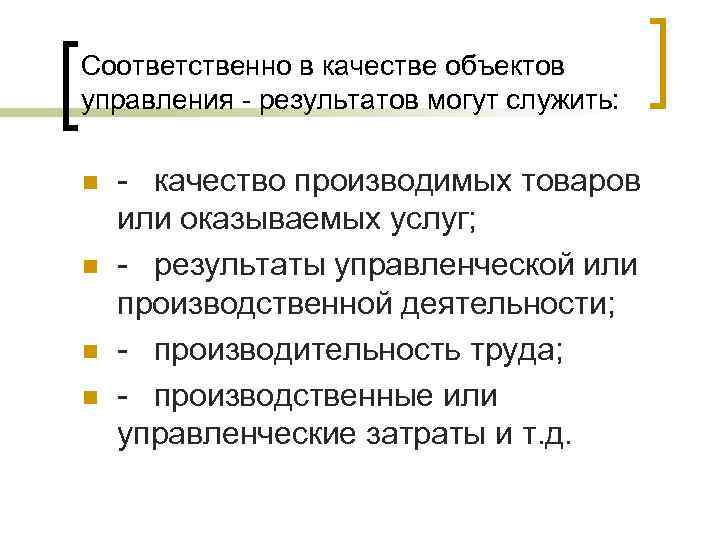 Соответственно в качестве объектов управления - результатов могут служить: n n - качество производимых