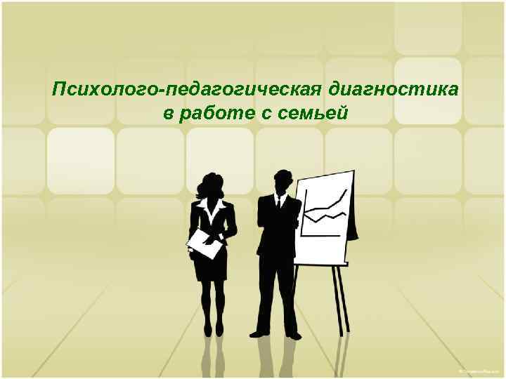 Психолого-педагогическая диагностика в работе с семьей 