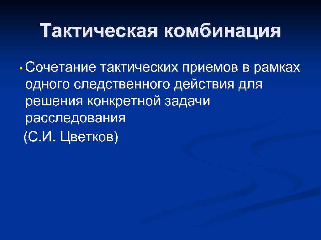 Тактическая комбинация • Сочетание тактических приемов в рамках одного следственного действия для решения конкретной