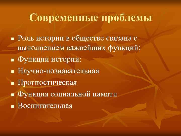 Современные проблемы n n n Роль истории в обществе связана с выполнением важнейших функций:
