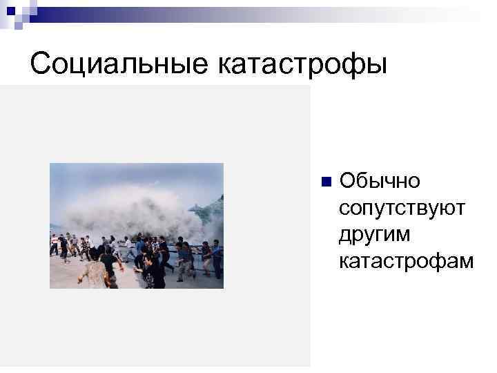 Социальные катастрофы n Обычно сопутствуют другим катастрофам 