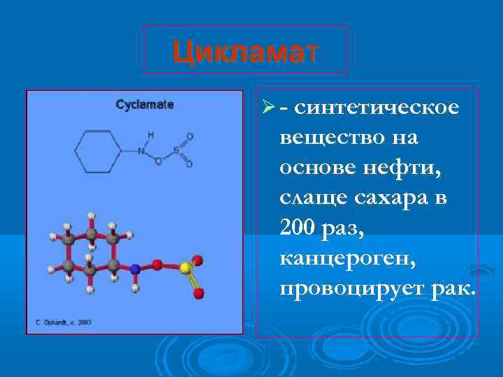Цикламат - синтетическое вещество на основе нефти, слаще сахара в 200 раз, канцероген, провоцирует