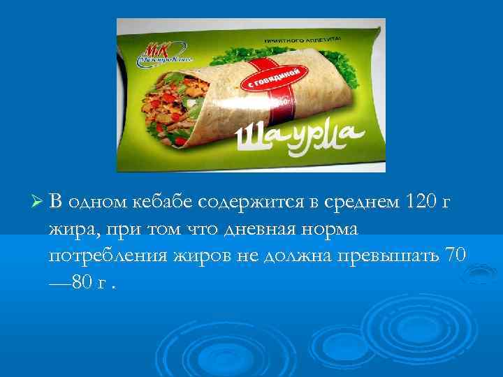  В одном кебабе содержится в среднем 120 г жира, при том что дневная