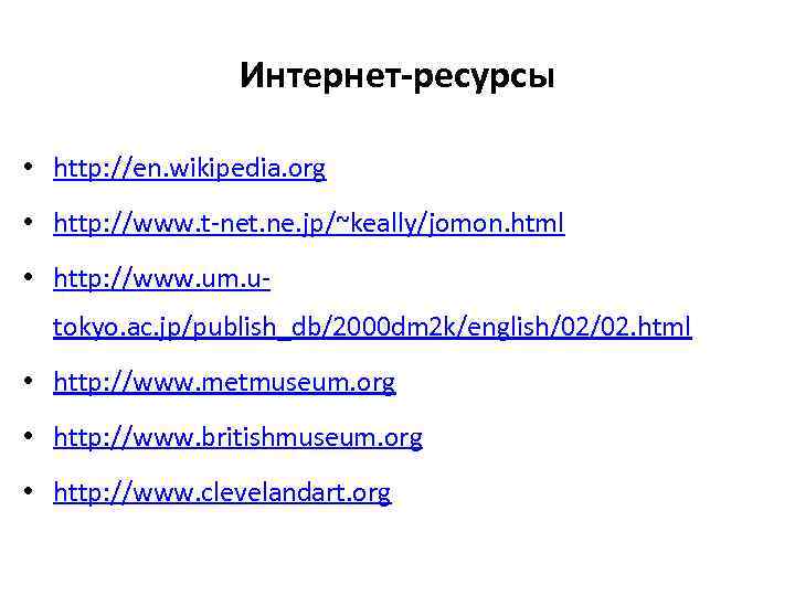 Интернет-ресурсы • http: //en. wikipedia. org • http: //www. t-net. ne. jp/~keally/jomon. html •