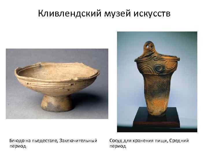 Кливлендский музей искусств Блюдо на пьедестале, Заключительный период Сосуд для хранения пищи, Средний период