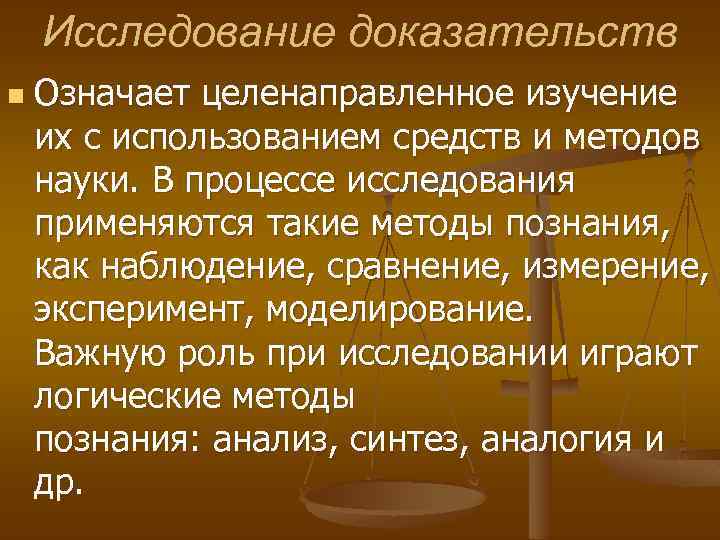 Исследование доказательств n Означает целенаправленное изучение их с использованием средств и методов науки. В