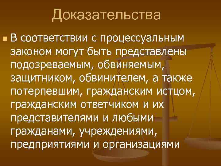 Доказательства n В соответствии с процессуальным законом могут быть представлены подозреваемым, обвиняемым, защитником, обвинителем,