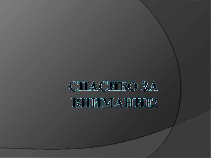 СПАСИБО ЗА ВНИМАНИЕ! 