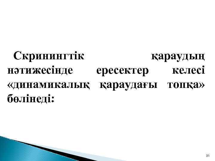 Скринингтік қараудың нәтижесінде ересектер келесі «динамикалық қараудағы топқа» бөлінеді: 31 