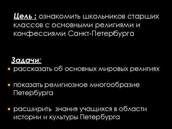 Цель : ознакомить школьников старших классов с основными религиями и конфессиями Санкт-Петербурга Задачи: рассказать