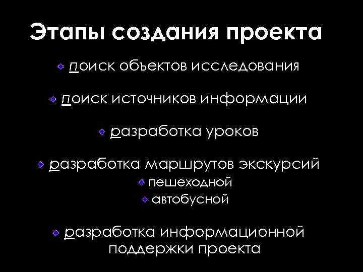 Этапы создания проекта поиск объектов исследования поиск источников информации разработка уроков разработка маршрутов экскурсий