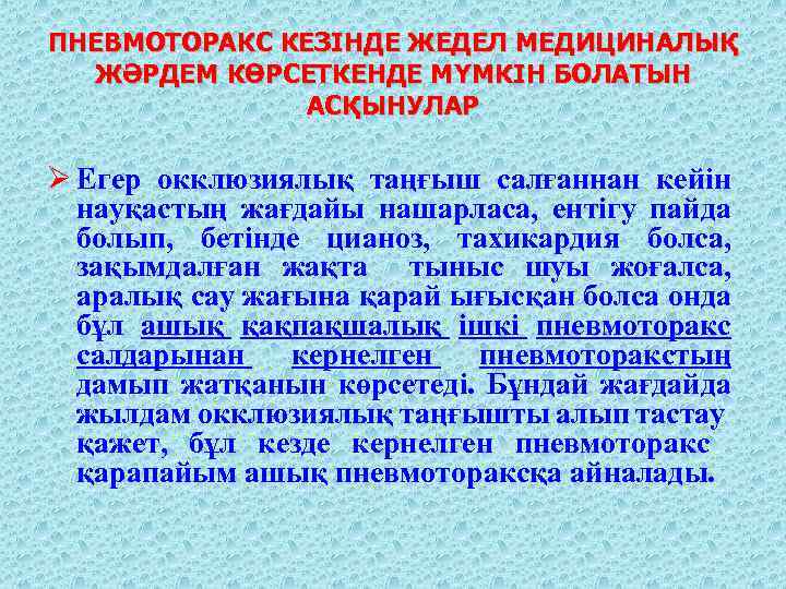 ПНЕВМОТОРАКС КЕЗІНДЕ ЖЕДЕЛ МЕДИЦИНАЛЫҚ ЖӘРДЕМ КӨРСЕТКЕНДЕ МҮМКІН БОЛАТЫН АСҚЫНУЛАР Ø Егер окклюзиялық таңғыш салғаннан