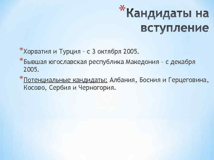 * *Хорватия и Турция – с 3 октября 2005. *Бывшая югославская республика Македония –