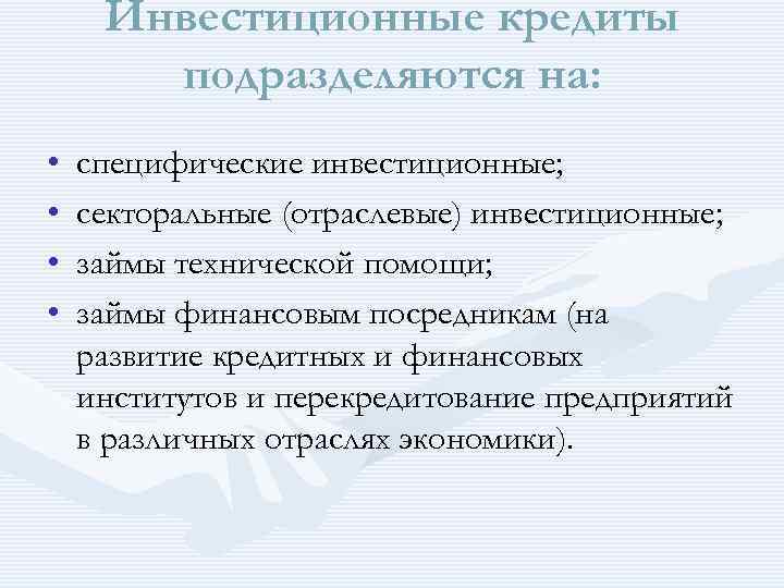 Инвестиционные кредиты подразделяются на: • • специфические инвестиционные; секторальные (отраслевые) инвестиционные; займы технической помощи;
