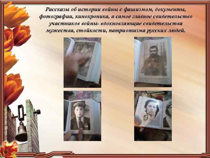 Рассказы об истории войны с фашизмом, документы, фотографии, кинохроника, а самое главное свидетельство участников