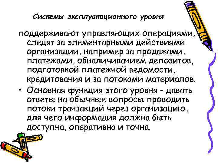 Системы эксплуатационного уровня поддерживают управляющих операциями, следят за элементарными действиями организации, например за продажами,