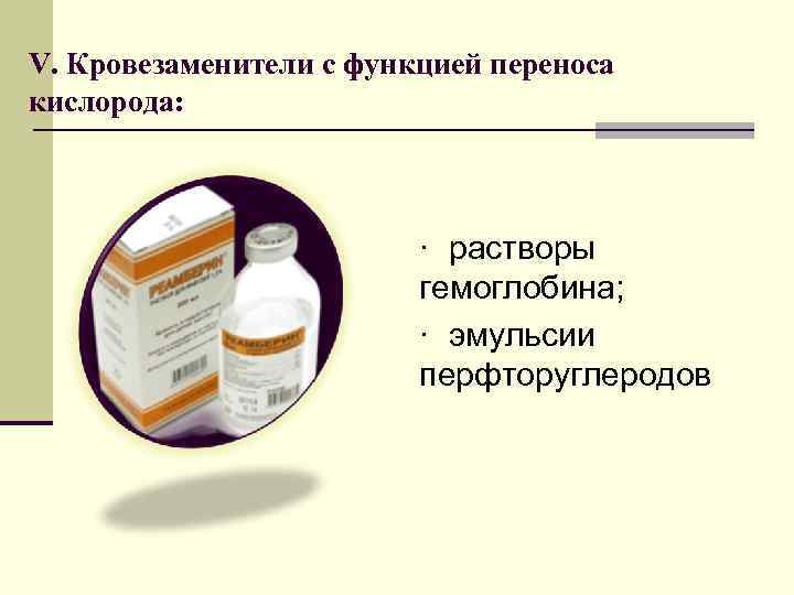V. Кровезаменители с функцией переноса кислорода: · растворы гемоглобина; · эмульсии перфторуглеродов 
