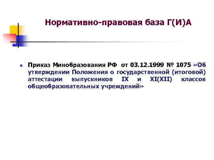 Нормативно-правовая база Г(И)А n Приказ Минобразования РФ от 03. 12. 1999 № 1075 «Об