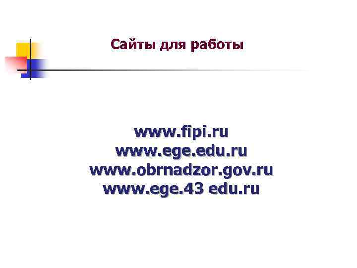 Сайты для работы www. fipi. ru www. ege. edu. ru www. obrnadzor. gov. ru