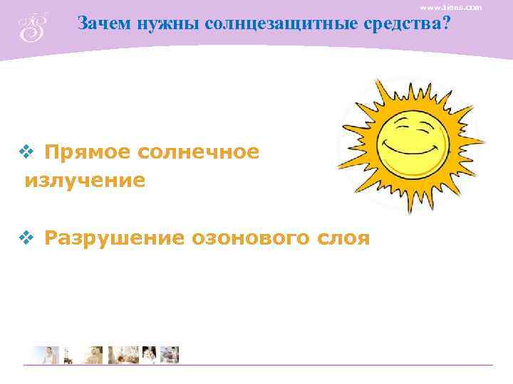 www. tiens. com Зачем нужны солнцезащитные средства? v Прямое солнечное излучение v Разрушение озонового