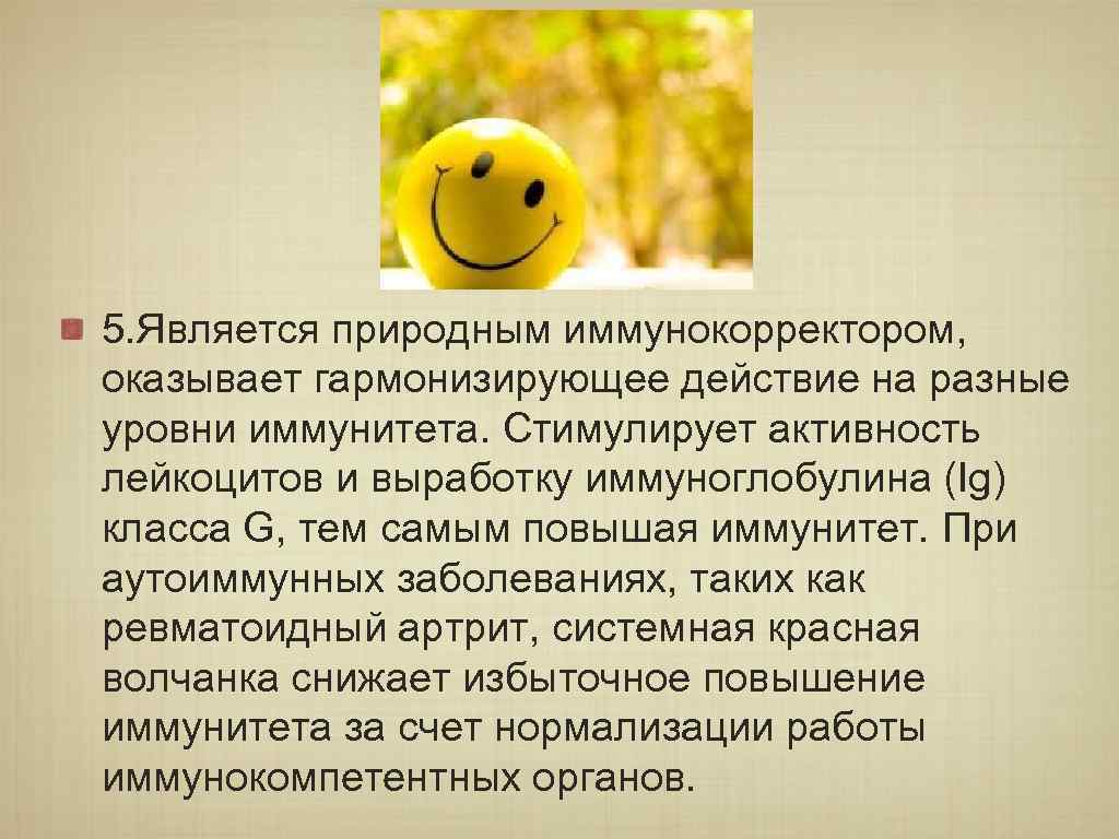 5. Является природным иммунокорректором, оказывает гармонизирующее действие на разные уровни иммунитета. Стимулирует активность лейкоцитов