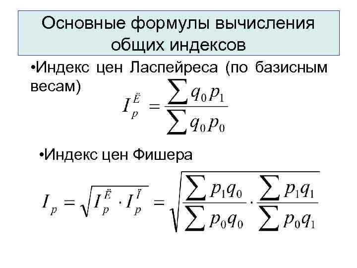 Основные формулы вычисления общих индексов • Индекс цен Ласпейреса (по базисным весам) • Индекс