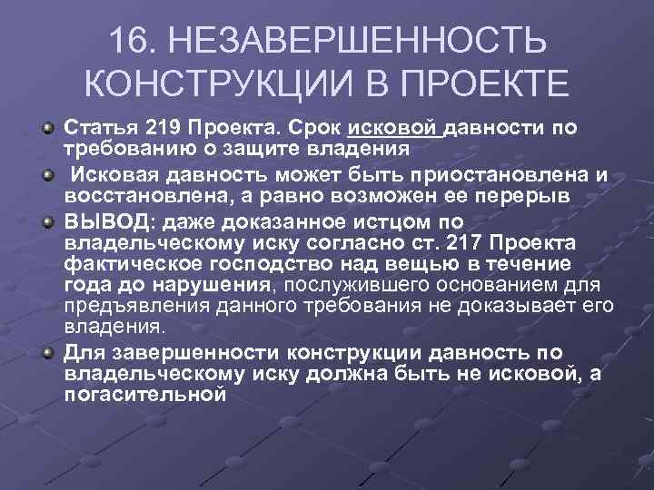 16. НЕЗАВЕРШЕННОСТЬ КОНСТРУКЦИИ В ПРОЕКТЕ Статья 219 Проекта. Срок исковой давности по требованию о