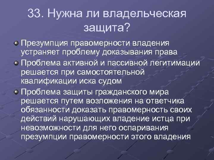 33. Нужна ли владельческая защита? Презумпция правомерности владения устраняет проблему доказывания права Проблема активной