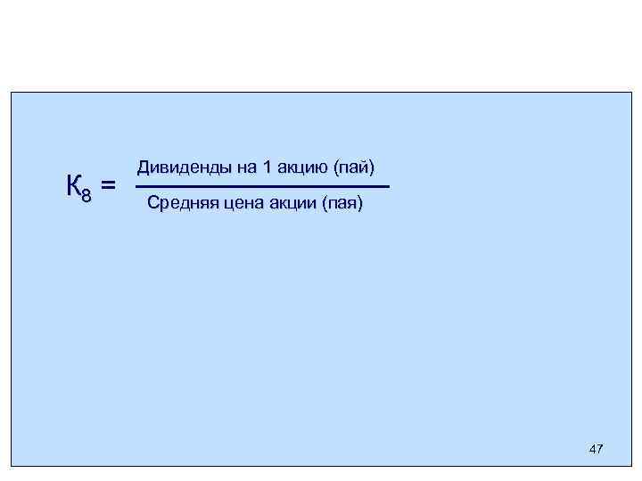 К 8 = Дивиденды на 1 акцию (пай) Средняя цена акции (пая) 47 