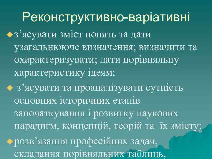 Реконструктивно-варіативні u з’ясувати зміст понять та дати узагальнююче визначення; визначити та охарактеризувати; дати порівняльну