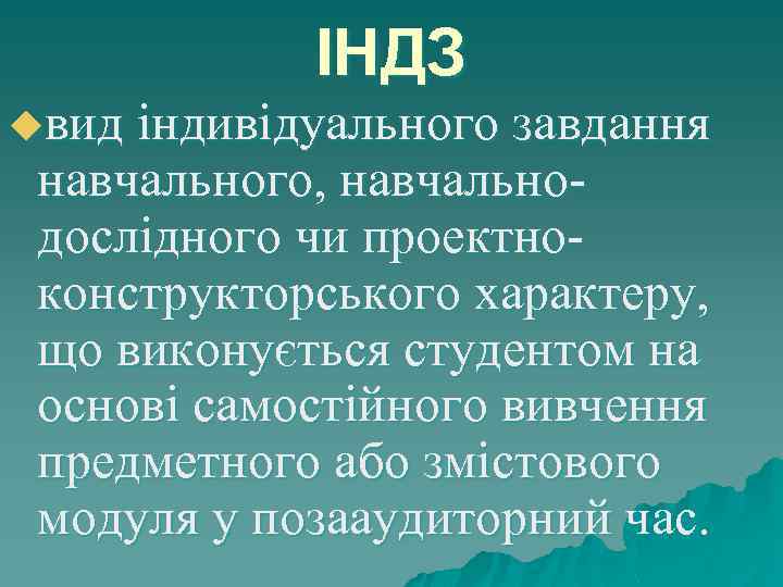 ІНДЗ uвид індивідуального завдання навчального, навчальнодослідного чи проектноконструкторського характеру, що виконується студентом на основі