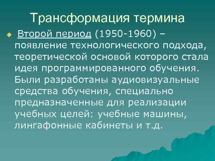 Трансформация термина u Второй период (1950 -1960) – появление технологического подхода, теоретической основой которого